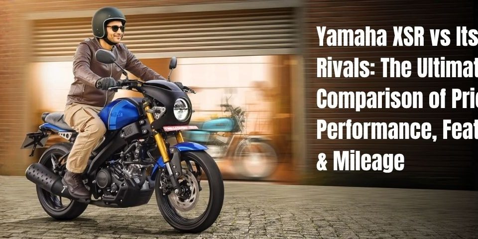 Yamaha XSR With Its Rivals The Ultimate Comparison Of Price, Performance, Features And Mileage