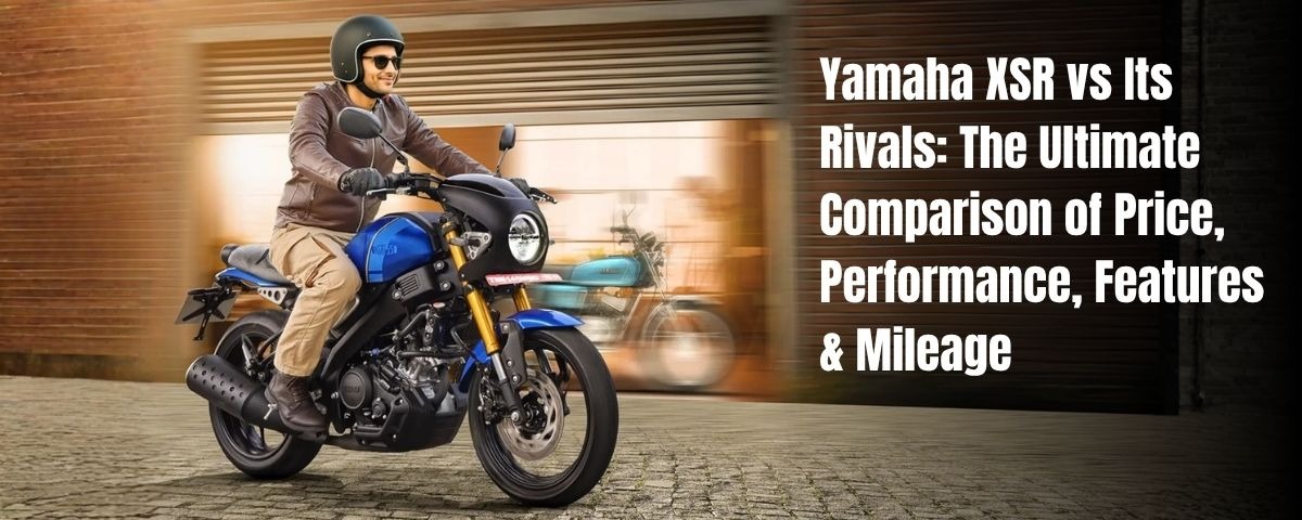 Yamaha XSR With Its Rivals The Ultimate Comparison Of Price, Performance, Features And Mileage